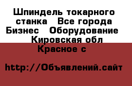 Шпиндель токарного станка - Все города Бизнес » Оборудование   . Кировская обл.,Красное с.